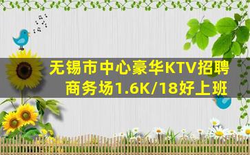 无锡市中心豪华KTV招聘商务场1.6K/18好上班